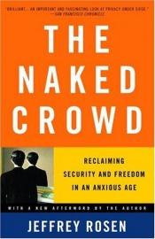 book cover of The Naked Crowd : Reclaiming Security and Freedom in an Anxious Age by Jeffrey Rosen