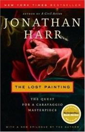 book cover of The Lost Painting: The Quest for a Caravaggio Masterpiece by Jonathan Harr