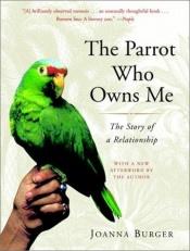 book cover of Parrot Who Owns Me, The : The Story of a Relationship by Joanna Burger