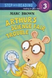 book cover of Arthur's Science Fair Trouble (Step into Reading) by Marc Brown