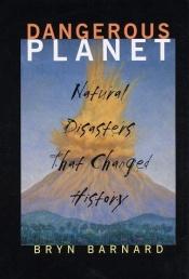 book cover of Dangerous planet : natural disasters that changed history by Bryn Barnard