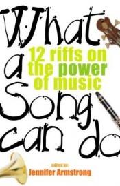 book cover of What a song can do : 12 riffs on the power of music by Jennifer Armstrong