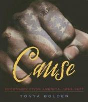 book cover of Cause: Reconstruction America 1863-1877 by Tonya Bolden