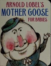 book cover of Arnold Lobel's Mother Goose for Babies by Arnold Lobel