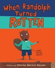 book cover of When Randolph Turned Rotten by Charise Mericle Harper