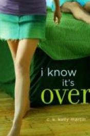 book cover of I know it's over by C. K. Kelly Martin