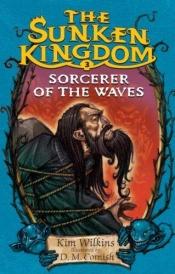 book cover of The Sunken Kingdom #3: Sorcerer of the Waves by Kim Wilkins