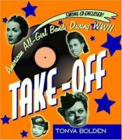 book cover of Take-Off (Bk & CD)-GLB: American All-Girl Bands During World War II by Tonya Bolden