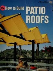 book cover of How to Build Patio Roofs (Sunset Books) by Sunset