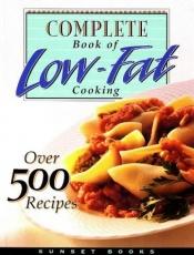 book cover of Complete Book of Low-Fat Cooking (Low-Fat Cookbook Series) by Sunset