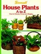 book cover of House Plants: How to Choose, Grow and Display by Sunset