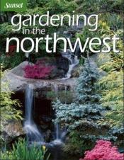 book cover of Gardening in the Northwest by Sunset