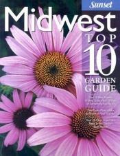 book cover of Midwest Top 10 Garden Guide (Sunset Books) by Sunset