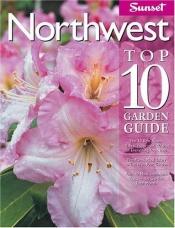 book cover of Northwest Top 10 Garden Guide (Top 10 Garden Guides) by Sunset