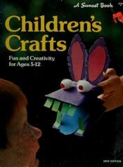 book cover of Children's Crafts: Fun and Creativity for Ages 5-12 by Sunset