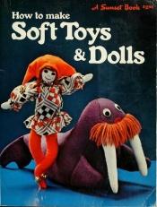 book cover of How to make Soft Toys and Dolls by By The Editors Of The Family Handyman Magazine