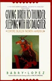 book cover of Giving Birth to Thunder, Sleeping With His Daughter by Barry Lopez