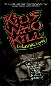 book cover of Kids Who Kill: Shocking True Stories of Juvenile Murderers by Charles Patrick Ewing