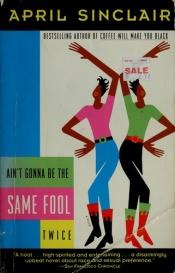 book cover of Ain't Gonna Be the Same Fool Twice by April Sinclair