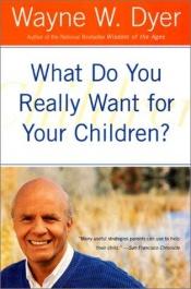 book cover of Che cosa volete davvero per i vostri figli? by Wayne Walter Dyer