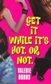 book cover of Get It While It's Hot. Or Not (An Avon Flare Book) by Valerie Hobbs