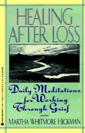 book cover of Healing After Loss: Daily Meditations For Working Through Grief by Martha Whitmore Hickman