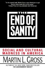 book cover of The End of Sanity:: Social and Cultural Madness in America by Martin L. Gross