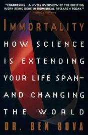 book cover of Immortality: How Science Is Extending Your Life Span and Changing the World by Ben Bova
