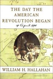 book cover of The Day the American Revolution Began by William H. Hallahan