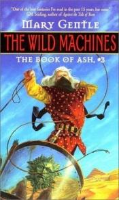 book cover of The Wild Machines (Book of Ash 3) by Mary Gentle