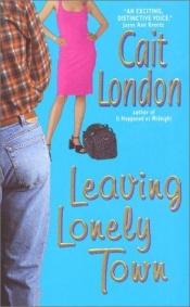 book cover of Leaving Lonely Town by Cait London