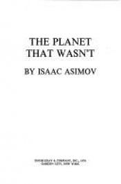 book cover of The Planet That Wasn't by აიზეკ აზიმოვი