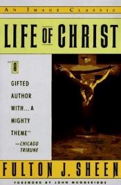 book cover of Life of Christ: Complete and Unabridged by Fulton John Sheen