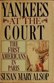 book cover of Yankee at the Court: The First Americans in Paris by Susan Mary Alsop