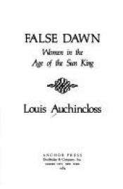 book cover of False dawn : women in the age of the Sun King by Louis Auchincloss