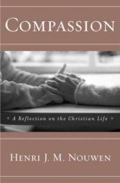 book cover of Compassion : A Reflection on the Christian Life by Henri Nouwen