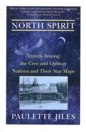 book cover of North Spirit: Travels Among the Cree and Ojibway Nations and Their Star Maps by Paulette Jiles