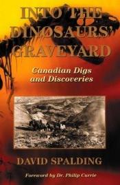 book cover of Into the Dinosaurs' Graveyard: Canadian Digs and Discoveries by David Spalding