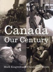 book cover of Canada Our Century : 100 Voices, 500 Visions by Mark Kingwell