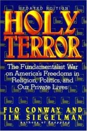 book cover of Holy terror : the fundamentalist war on America's freedoms in religion, politics and our private lives by Flo Conway