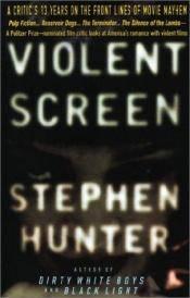 book cover of Violent Screen: A Critic's 13 Years on the Front Lines of Movie Mayhem (Expedition Series) by Stephen Hunter