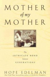 book cover of Mother of My Mother: The Intricate Bond Between Generations by Hope Edelman-