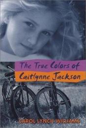 book cover of The True Colors of Caitlynne Jackson by Carol Williams