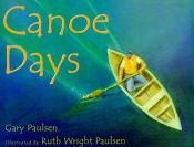 book cover of Canoe Days by Gary Paulsen, Illustrated by Ruth Wright Paulsen