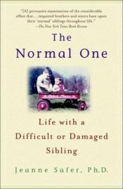 book cover of The Normal One: Life with a Difficult or Damaged Sibling by Jeanne Safer