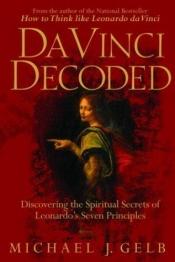 book cover of Da Vinci decoded : discovering the spiritual secrets of Leonardo's seven principles by Michael J. Gelb