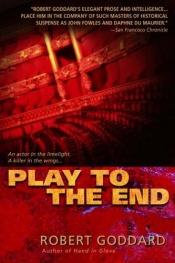 book cover of Play To The End by Robert Goddard