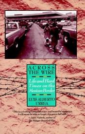 book cover of Across the wire : life and hard times on the Mexican border by Luís Alberto Urrea