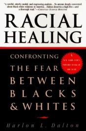 book cover of Racial Healing: Confronting the Fear Between Blacks & Whites by Harlon L. Dalton