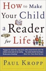 book cover of Raising a Reader; Make Your Child a Reader for Life by Paul Kropp